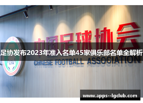 足协发布2023年准入名单45家俱乐部名单全解析