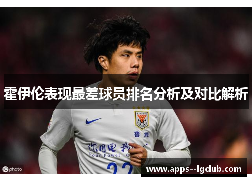 霍伊伦表现最差球员排名分析及对比解析