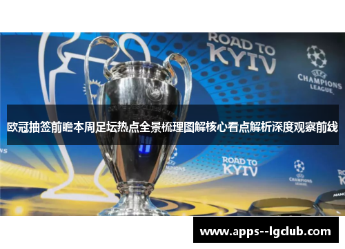 欧冠抽签前瞻本周足坛热点全景梳理图解核心看点解析深度观察前线