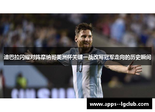 迪巴拉闪耀对阵摩纳哥美洲杯关键一战改写冠军走向的历史瞬间