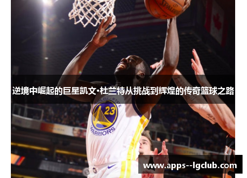 逆境中崛起的巨星凯文·杜兰特从挑战到辉煌的传奇篮球之路