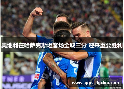 奥地利在哈萨克斯坦客场全取三分 迎来重要胜利